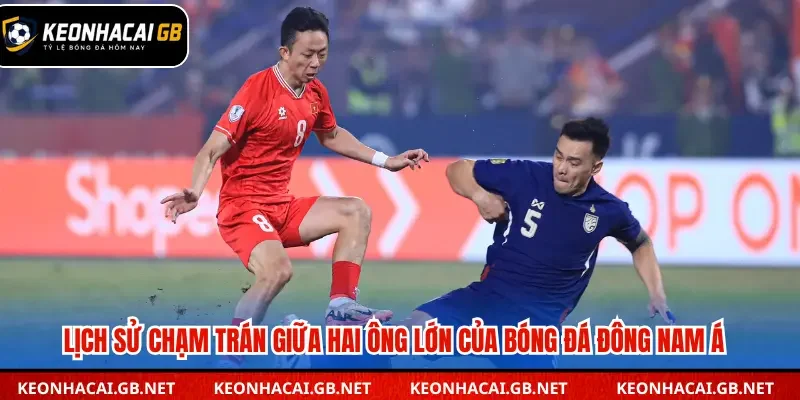 Lịch sử chạm trán giữa hai ông lớn của bóng đá Đông Nam Á